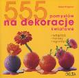 555 pomysłów na dekoracje kwiatowe. Autor: Klaus Wagener. Dobreksiazki.pl Okładka książki 555 pomysłów na dekoracje kwiatowe