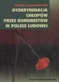 Dyskryminacja chłopów przez komunistów w Polsce Ludowej. Autor: Stefan Lewandowski. Dobreksiazki.pl Okładka książki Dyskryminacja chłopów przez komunistów w Polsce Ludowej