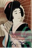 Na rozstaju - Wybór opowiadań. Autor: Higuchi Ichiyo. Dobreksiazki.pl Okładka książki Na rozstaju - Wybór opowiadań