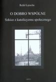 Okładka książki O dobro wspólne  Szkice z katolicyzmu społecznego
