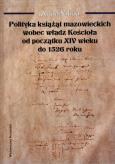 Okładka książki Polityka książąt mazowieckich wobec władz Kościoła od początku XIV wieku do 1526 roku