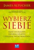 Okładka książki Wybierz siebie. Bądź szczęśliwy, zarabiaj miliony.