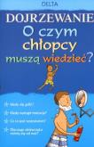 Dojrzewanie. O czym chłopcy muszą wiedzieć? Delta. Autor: Alex Frith. Dobreksiazki.pl Okładka książki Dojrzewanie. O czym chłopcy muszą wiedzieć? Delta