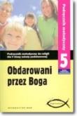 Okładka książki Obdarowani przez Boga 5 Podręcznik metodyczny
