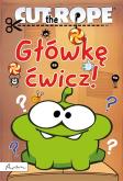 Okładka książki CUT THE ROPE. GŁÓWKĘ ĆWICZ!