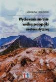 Wychowanie moralne według pedagogiki neotomistycznej. Autor: Horowski Jarosław. Dobreksiazki.pl Okładka książki Wychowanie moralne według pedagogiki neotomistycznej