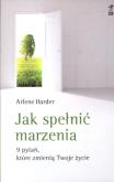 Jak spełnić marzenia. 9 pytań, które zmienią.... Autor: Arlene Harder. Dobreksiazki.pl Okładka książki Jak spełnić marzenia. 9 pytań, które zmienią...
