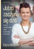 Okładka książki Jutro zaczyna się dziś, czyli jak zaprojektować swoją wymarzoną przyszłość