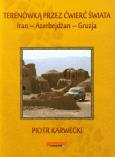 Terenówką przez ćwierć świata. Iran - Azerbejdżan. Autor: Karwecki Piotr. Dobreksiazki.pl Okładka książki Terenówką przez ćwierć świata. Iran - Azerbejdżan
