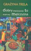 Dobry mężczyzna to martwy mężczyzna. Autor: Trela Grażyna. Dobreksiazki.pl Okładka książki Dobry mężczyzna to martwy mężczyzna