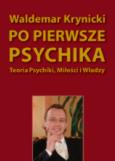 Po pierwsze psychika. Teoria psychiki, miłości... Autor: Waldemar Krynicki. Dobreksiazki.pl Okładka książki Po pierwsze psychika. Teoria psychiki, miłości..