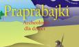 Praprabajki. Archeologia dla dzieci. Autor: Andrałojć Mirosław, Joanna Sawicka, Dariusz Stryn. Dobreksiazki.pl Okładka książki Praprabajki. Archeologia dla dzieci