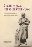 Okładka książki Życie, męka, nieśmiertelność. Uniwersalizm kulturowy życia i dzieła Joanny d’Arc