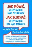Okładka książki Jak mówić, żeby dzieci nas słuchały Jak słuchać, żeby dzieci do nas mówiły