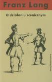 O działaniu scenicznym. Autor: Lang Franz. Dobreksiazki.pl Okładka książki O działaniu scenicznym