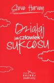 Działaj jak człowiek sukcesu. Autor: Harvey Steve. Dobreksiazki.pl Okładka książki Działaj jak człowiek sukcesu