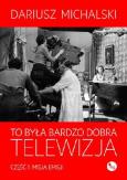 Okładka książki To była bardzo dobra telewizja. Cz.1: Misja emisji