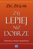 Okładka książki Żyj lepiej niż dobrze. Spełniaj swoje marzenia