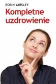 Kompletne uzdrowienie. Autor: Robin Yabsley. Dobreksiazki.pl Okładka książki Kompletne uzdrowienie