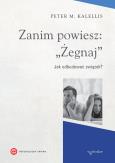 Zanim powiesz żegnaj. Autor: Peter M.Kalellis. Dobreksiazki.pl Okładka książki Zanim powiesz żegnaj