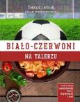 Biało-czerwoni na talerzu. Autor: Tomasz Leśniak, Janusz Basałaj. Dobreksiazki.pl Okładka książki Biało-czerwoni na talerzu