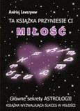 Okładka książki Ta książka przyniesie ci miłość. Główne sekrety astrologii 