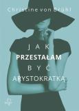 Jak przestałam być arystokratką. Autor: Christine von Brhl. Dobreksiazki.pl Okładka książki Jak przestałam być arystokratką