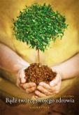 Okładka książki Bądź twórcą swojego zdrowia