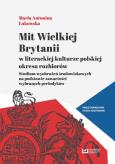 Okładka książki Mit Wielkiej Brytanii w literackiej kulturze polskiej okresu rozbiorów