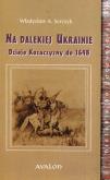 Okładka książki Na dalekiej Ukrainie. Dzieje Kozaczyzny do 1648 BR