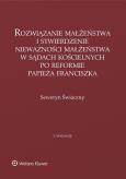 Okładka książki Rozwiązanie małżeństwa i stwierdzenie nieważności małżeństwa w sądach kościelnych po reformie papieża Franciszka