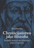Chrześcijaństwo jako filozofia. Autor: Sikorska-Kowalska Marta. Dobreksiazki.pl Okładka książki Chrześcijaństwo jako filozofia