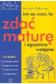 Okładka książki Jak się uczyć, by zdać maturę i egzaminy wstępne 