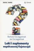 Leki i suplementy współczesnje fizjoterapii. Autor: Szczegielniak Barbara, Szczegielniak Jan. Dobreksiazki.pl Okładka książki Leki i suplementy współczesnje fizjoterapii