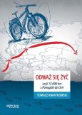 Odważ się żyć, czyli 13 000 km z Portugalii do Chi. Autor: Kwiatkowski Tomasz. Dobreksiazki.pl Okładka książki Odważ się żyć, czyli 13 000 km z Portugalii do Chi