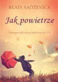 Jak powietrze. Nieopowiedziana historia. Autor: Sadzenica Beata. Dobreksiazki.pl Okładka książki Jak powietrze. Nieopowiedziana historia
