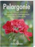 Okładka książki Pelargonie. Najpiękniejsze odmiany. Rozmnażanie i pielęgnacja. Choroby i szkodniki