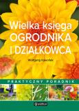Okładka książki Wielka księga ogrodnika i działkowca. Praktyczny poradnik