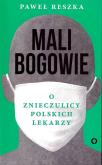Okładka książki Mali bogowie. O znieczulicy polskich lekarzy