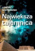 Największa tajemnica. Autor: Szatkowski Longin. Dobreksiazki.pl Okładka książki Największa tajemnica