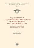 Okładka książki Między teologią a duszpasterstwem powszechnym na ziemiach Korony doby przedtrydenckiej