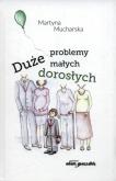 Duże problemy małych dorosłych. Autor: Mucharska Martyna. Dobreksiazki.pl Okładka książki Duże problemy małych dorosłych