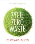 Okładka książki Życie Zero Waste Żyj bez śmieci i żyj lepiej