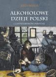 Okładka książki Alkoholowe dzieje Polski Czasy rozbiorów i powstań Tom 2