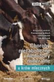 Choroby metaboliczne i niedobory mineralne u krów mlecznych. Autor: Lutnicki Krzysztof, Sobiech Przemysław, Kurek Łukasz, Marczuk Jan. Dobreksiazki.pl Okładka książki Choroby metaboliczne i niedobory mineralne u krów mlecznych