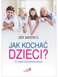 Okładka książki Jak kochać dzieci? 12 zasad rodzicielskiej miłości