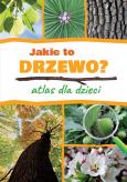 Okładka książki Jakie to drzewo? Atlas dla dzieci