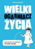 Okładka książki Wielki Ogarniacz Życia czyli jak być szczęśliwym nie robiąc niczego