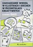 Okładka książki Zarządzanie wiedzą w klastrach i sieciach w przemysłach kreatywnych