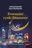 Zrozumieć rynki finansowe. Autor: Andrzej Sławiński, Chmielewska Anna Dominika. Dobreksiazki.pl Okładka książki Zrozumieć rynki finansowe